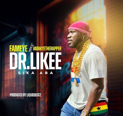 Fameye Ft AmakyeTheRapper - Dr Likee (Sika Aba)