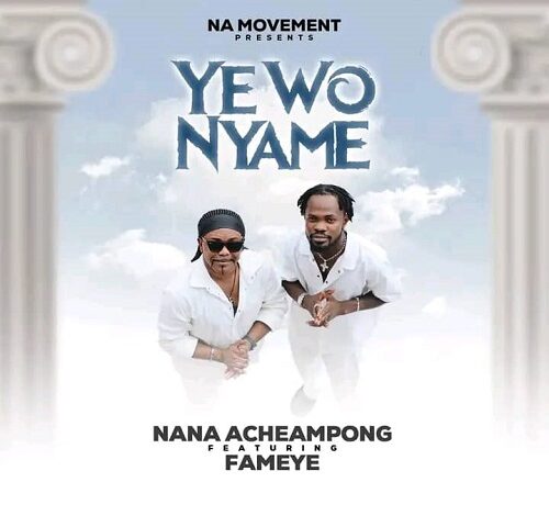 Nana Acheampong Ft Fameye - Yewo Nyame