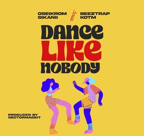Oseikrom Sikanii Ft Beeztrap KOTM - Dance Like Nobody